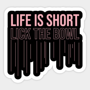 life is short, lick the bowl Sticker